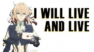 Anime Speech / Quotes | I Will Live and Live and Live | Violet Evergarden