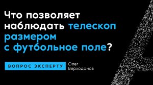 Олег Верходанов. Что позволяет наблюдать телескоп размером с футбольное поле?