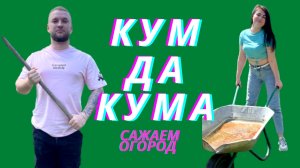 КУМ ДА КУМА САЖАЮТ ОГОРОД