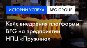 Бизнес-кейс | Ключевые эффекты после внедрения платформы BFG на НПЦ "Пружина"