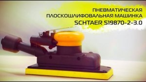 ПНЕВМАТИЧЕСКАЯ ПЛОСКОШЛИФОВАЛЬНАЯ МАШИНКА SCHTAER S19870-2-3.0