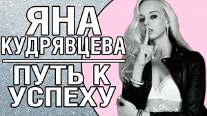 ЯНА КУДРЯВЦЕВА | ПУТЬ К УСПЕХУ | YANA KUDRYAVTSEVA | PATH TO SUCCESS