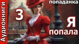 Я ПОПАЛА - 3 часть. ПОПАДАНКИ. Фентези. Любовные романы. Аудиокниги.