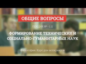 А 1.11 Формирование технических и социально-гуманитарных наук - Философия науки для аспирантов