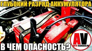 Глубокий разряд аккумулятора (АКБ) - сурьмянистого, КАЛЬЦИЕВОГО, гибридного. ЧЕМ ОПАСНО?