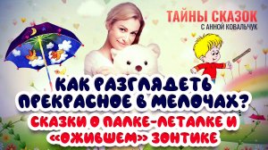 КАК РАЗГЛЯДЕТЬ ПРЕКРАСНОЕ В МЕЛОЧАХ? СКАЗКИ О ПАЛКЕ-ЛЕТАЛКЕ И «ОЖИВШЕМ» ЗОНТИКЕ. ТАЙНЫ СКАЗОК