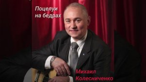 Романс "Поцелуи на бёдрах"
Музыка и слова Михаила Колесниченко
Исполняет автор