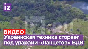 Десантники взрывают украинскую бронетехнику с помощью ударных дронов «Ланцет» / Известия