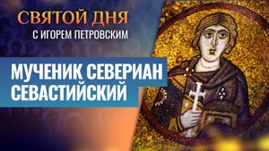 МУЧЕНИК СЕВЕРИАН СЕВАСТИЙСКИЙ / СВЯТОЙ ДНЯ