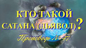 Кто такой Сатана (Дьявол) ? Проповедь № 47