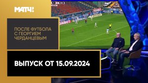 «После футбола с Георгием Черданцевым». Выпуск от 15.09.2024