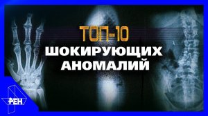 Топ-10 шокирующих аномалий. Засекреченные списки (07.03.20).