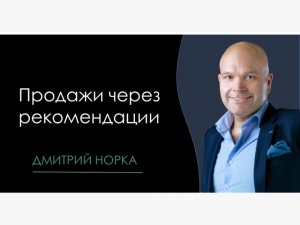 Продажи через рекомендации - Дмитрий Норка.mp4