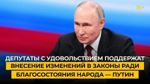 Депутаты с удовольствием поддержат внесение изменений в законы ради благосостояния народа — Путин