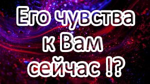 ?Какие чувства он испытывает к Вам сейчас!??Что на сердце? Таро онлайн расклад ?