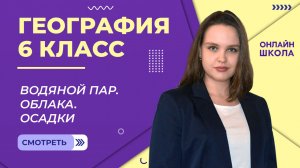 Водяной пар. Облака. Осадки. Видеоурок 25.География 6 класс.