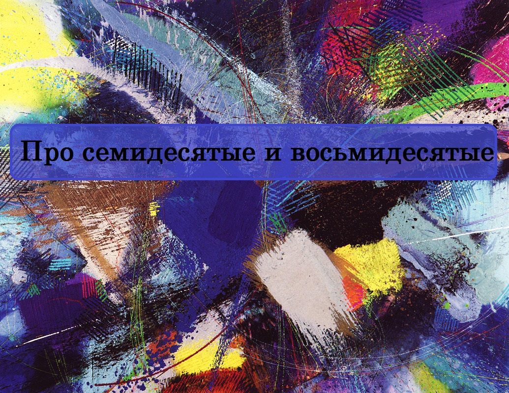 Про семидесятые и восьмидесятые