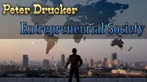 Peter F. Drucker About Entrepreneurial Society