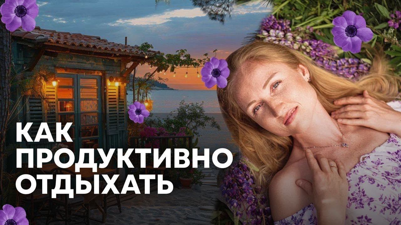 КАК ОТДЫХАТЬ ПРАВИЛЬНО. ПРОСТАЯ МЕТОДИКА