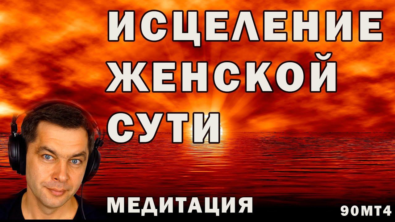 Медитация Исцеление женской сути  Наполнение женской энергией  Исцеляющие медитации для женщин.