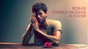 Rosas - Enrique Iglesias IA Cover | La Oreja de Van Gogh