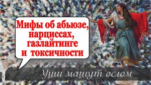 Мифы об абьюзе, нарциссах, газлайтинге и токсичности | Уши машут ослом (125)