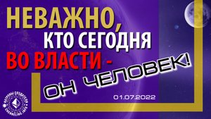 Катрены Создателя ✴ 01.07.2022 “Неважно, кто сегодня во власти – он человек!” (112\1213)