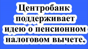 Центробанк поддерживает идею о пенсионном налоговом вычете.