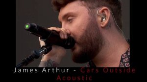 James Arthur - Cars Outside - Acoustic