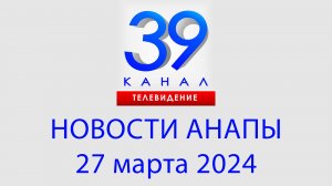 НОВОСТИ #АНАПЫ 27 марта 2024 г. Информационная программа "Городские подробности"