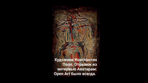 Художник Константин Полл. Отрывок из интервью Аватарам: Open Art было всегда