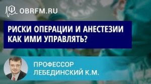 Профессор Лебединский К.М.  Как оценивать риски операции и анестезии и как ими управлять.