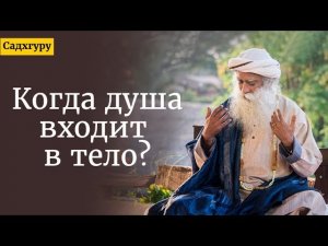 Когда душа входит в тело? - Садхгуру