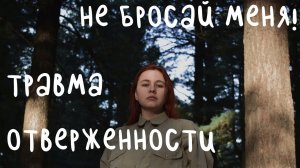 Чувство отвержения | Не бросай меня!