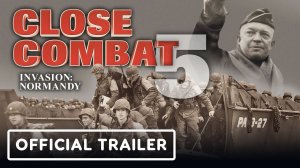 Игровой трейлер Close Combat 5 Invasion Normandy - Official Announcement Trailer