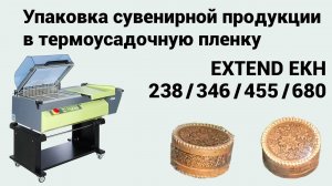 Упаковка сувенирной продукции в термоусадочную пленку (Extend EKH 238/346/455/680)