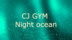 CJ GYM - Night ocean