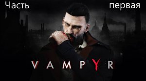 Прохождение Vampyr на русском(озвучка от Cool-Games) - Часть первая. Вечная жажда