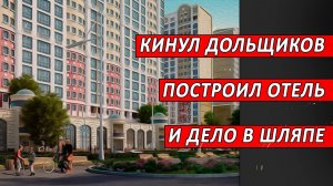 Кинул дольщиков, построил отель и дело в шляпе | Журналист Евгений Михайлов