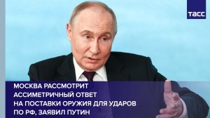 Москва рассмотрит ассиметричный ответ на поставки оружия для ударов по РФ, заявил Путин