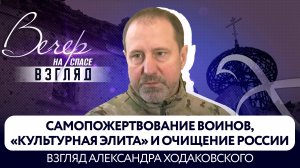 САМОПОЖЕРТВОВАНИЕ ВОИНОВ, «КУЛЬТУРНАЯ ЭЛИТА» И ОЧИЩЕНИЕ РОССИИ. ВЗГЛЯД АЛЕКСАНДРА ХОДАКОВСКОГО.