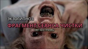 ЭКЗОГИПНОЗ : ФРАГМЕНТ СЕАНСА ЧИСТКИ