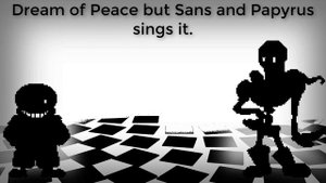 FnF: Dream of Peace but Sans and Papyrus sings it.