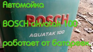 Автомойка BOSCH AQVATAK 100 почти на батарейках.