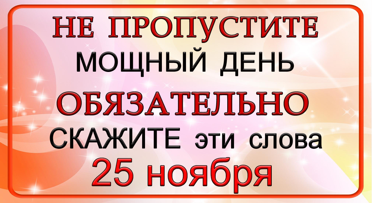 25 ноября ЭНЕРГЕТИЧЕСКИ МОЩНЫЙ ДЕНЬ. Произнесите ВОЛШЕБНЫЕ СЛОВА. *Эзотерика Для Тебя*