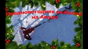 Предновогодняя рыбалка на Амуре