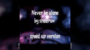 Never be alone sped up version by @Shadrow