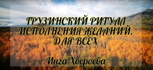 Грузинский ритуал исполнения желаний. Для всех. Инга Хосроева. Ведьмина Изба.