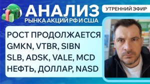 Анализ рынка акций РФ и США/ РОСТ ПРОДОЛЖАЕТСЯ/ GMKN, VTBR, SIBNSLB, ADSK, VALE, MCD/ НЕФТЬ, NASD