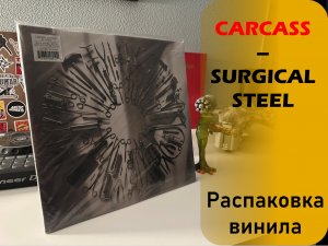 Распаковка винила Carcass - Surgical Steel (2013 //NUCLEAR BLAST) SPECIALIST VINYL UNPACKING#010